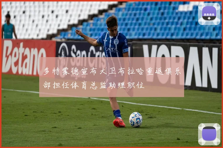 多特蒙德宣布大卫布拉哈重返俱乐部担任体育总监助理职位