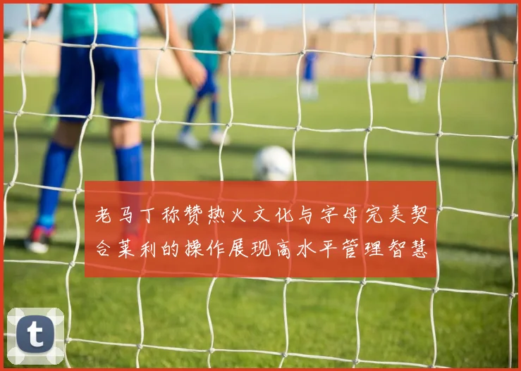 老马丁称赞热火文化与字母完美契合莱利的操作展现高水平管理智慧